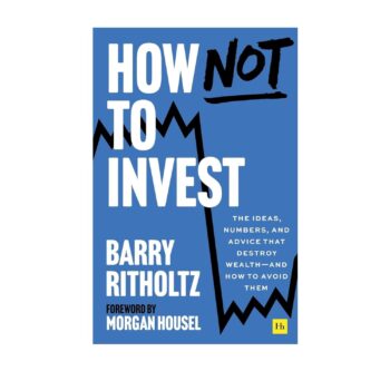 How Not to Invest: The ideas, numbers, and behaviors that destroy wealth and how to avoid them | Barry Ritholtz